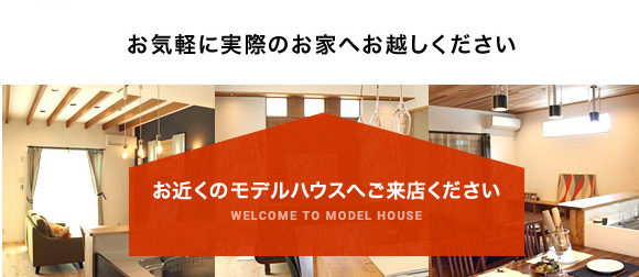 お近くのモデルハウスへご来店ください