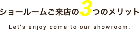 ショールームご来店の3つのメリット