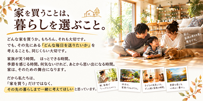 家を買うことは、暮らしを選ぶこと。家は家族の時間を育む舞台です。