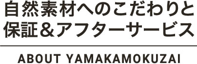 自然素材へのこだわりと保証＆アフターサービス